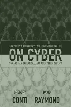 On Cyber: Towards an Operational Art for Cyber Conflict, Paperback/Gregory Conti