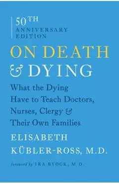 On Death & Dying: What the Dying Have to Teach Doctors, Nurses, Clergy & Their Own Families - Elisabeth Kubler-ross
