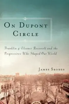 On DuPont Circle: Franklin and Eleanor Roosevelt and the Progressives Who Shaped Our World, Paperback/James Srodes