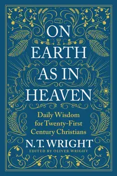 On Earth as in Heaven. Daily Wisdom for Twenty-First Century Christians, Hardback/N. T. Wright