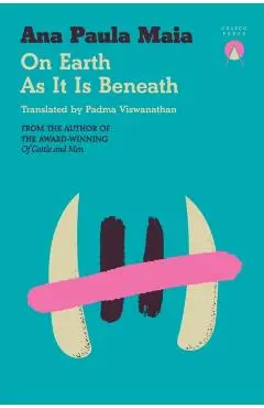 On Earth As It Is Beneath - Ana Paula Maia