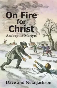 On Fire for Christ: Stories of Anabaptist Martyrs, Paperback/Dave Jackson