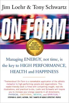 On Form. Managing Energy, Not Time, is the Key to High Performance, Health and Happiness, Paperback/Tony Schwartz