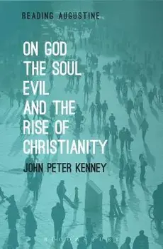 On God, the Soul, Evil and the Rise of Christianity, Paperback/John Peter Kenney