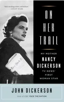 On Her Trail: My Mother, Nancy Dickerson, TV News' First Woman Star, Paperback/John Dickerson