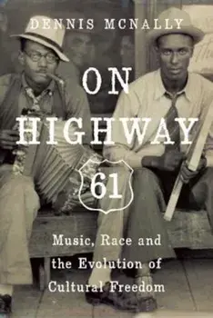 On Highway 61: Music, Race, and the Evolution of Cultural Freedom, Paperback/Dennis McNally