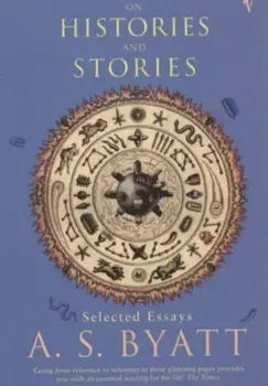 On Histories And Stories, Paperback/A. S. Byatt