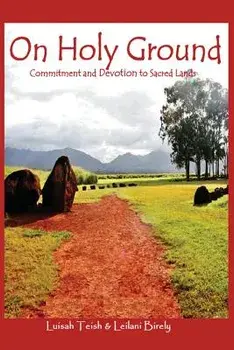 On Holy Ground: Commitment and Devotion to Sacred Lands, Paperback/Leilani Birely