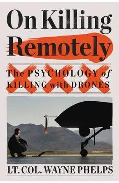 On Killing Remotely: The Psychology of Killing with Drones - Wayne Phelps