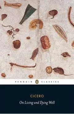 On Living and Dying Well - Marcus Tullius Cicero