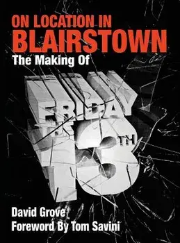On Location in Blairstown: The Making of Friday the 13th, Hardcover/David Grove