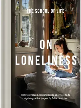 On Loneliness. How to overcome isolation and enjoy solitude, Hardback/The School of Life