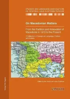 On Macedonian Matters: from the Partition and Annexation of Macedonia in 1913 to the Present. A Collection of Essays on Language, Culture and History, New ed, Paperback/***