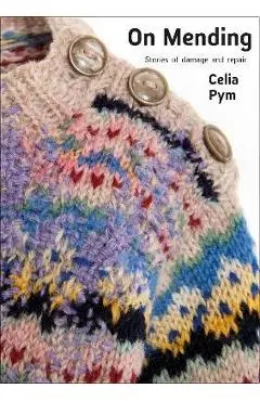 On Mending: Stories of Damage and Repair - Celia Pym