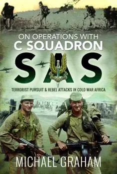 On Operations with C Squadron SAS. Terrorist Pursuit and Rebel Attacks in Cold War Africa, Hardback/Michael Graham