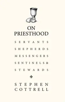On Priesthood. Servants, Shepherds, Messengers, Sentinels and Stewards, Hardback/Stephen Cottrell