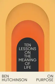 On Purpose. Ten Lessons on the Meaning of Life, Paperback/Ben Hutchinson