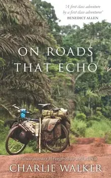 On Roads That Echo: A bicycle journey through Asia and Africa, Paperback/Charlie Walker