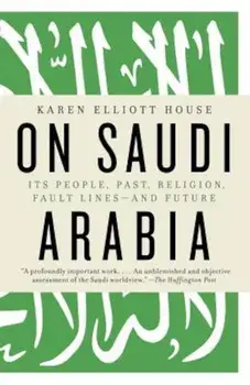 On Saudi Arabia: Its People, Past, Religion, Fault Lines--And Future, Paperback/Karen Elliott House
