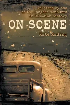 On Scene: Inspired by one of the longest manhunts in Canadian history, Paperback/Kate Kading