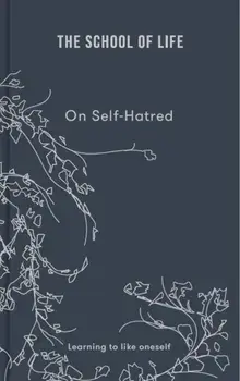 On Self-hatred. learning to like oneself, Hardback/The School of Life