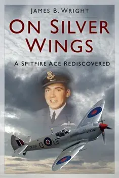On Silver Wings. A Spitfire Ace Rediscovered, Paperback/James B. Wright