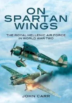 On Spartan Wings. The Royal Hellenic Air Force in World War Two, Paperback/John Carr
