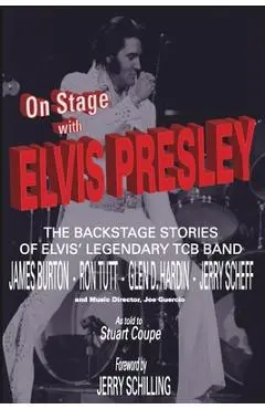 On Stage With ELVIS PRESLEY: The backstage stories of Elvis' famous TCB Band - James Burton, Ron Tutt, Glen D. Hardin and Jerry Scheff - Stig J. Edgren