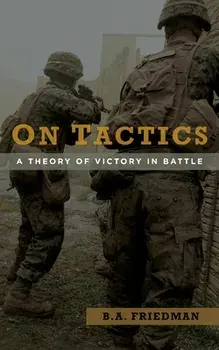 On Tactics: A Theory of Victory in Battle, Paperback/B. A. Friedman
