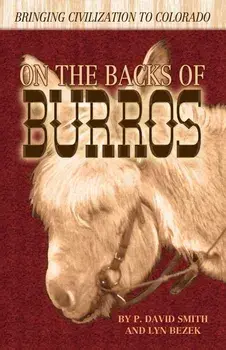 On the Backs of Burros: Bringing Civilization to Colorado, Paperback/P. David Smith