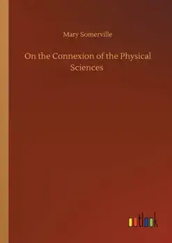On the Connexion of the Physical Sciences, Paperback/Mary Somerville