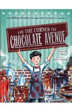 On the Corner of Chocolate Avenue: How Milton Hershey Brought Milk Chocolate to America - Tziporah Cohen
