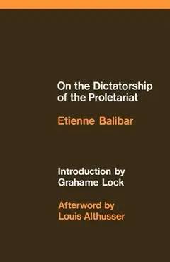 On the Dictatorship of the Proletariat - Etienne Balibar