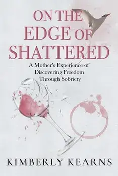 On the Edge of Shattered: A Mother's Experience of Discovering Freedom Through Sobriety, Paperback/Kimberly Kearns