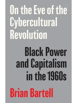On the Eve of the Cybercultural Revolution. Black Power and Capitalism in the 1960s, Paperback/Brian Bartell