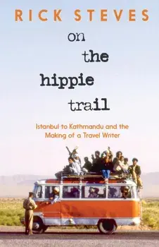 On the Hippie Trail. Istanbul to Kathmandu and the Making of a Travel Writer, Hardback/Rick Steves