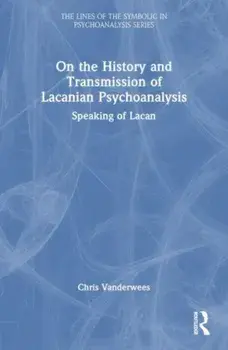 On the History and Transmission of Lacanian Psychoanalysis. Speaking of Lacan, Paperback/Chris Vanderwees