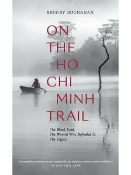 On The Ho Chi Minh Trail – The Blood Road, The Women Who Defended It, The Legacy, Paperback/Sherry Buchanan