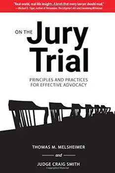 On the Jury Trial: Principles and Practices for Effective Advocacy, Hardcover/Thomas M. Melsheimer