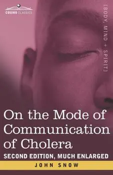 On the Mode of Communication of Cholera: Second Edition, Much Enlarged, Paperback/John Snow