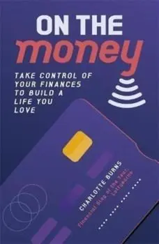 On the Money. Take control of your finances to build a life you love, Paperback/Charlotte Burns