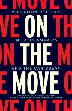On the Move: Migration Policies in Latin America and the Caribbean - Andrew Dan Selee