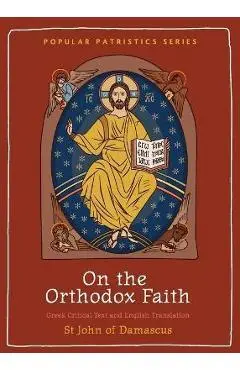 On the Orthodox Faith: Volume 3 of the Fount of Knowledge - St John Of Damascus