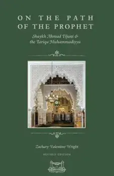 On the Path of the Prophet: Shaykh Ahmad Tijani and the Tariqa Muhammadiyya, Paperback/Zachary V. Wright