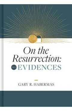 On the Resurrection, Volume 1: Evidences Volume 1 - Gary Habermas