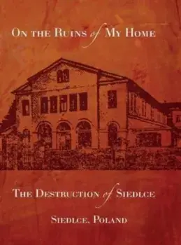 On the Ruins of My Home; The Destruction of Siedlce, Hardcover/Melech Fainzilber