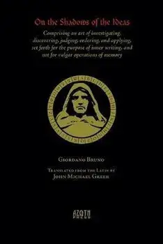 On the Shadows of the Ideas: Comprising an art of investigating, discovering, judging, ordering, and applying, set forth for the purpose of inner w, Paperback/Giordano Bruno