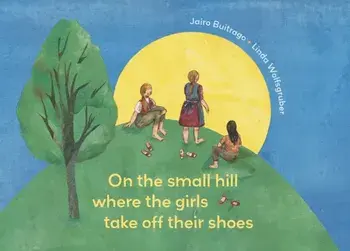 On the Small Hill Where the Girls Take Off Their Shoes, Hardback/Jairo Buitrago