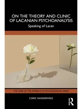 On the Theory and Clinic of Lacanian Psychoanalysis. Speaking of Lacan, Paperback/Chris Vanderwees
