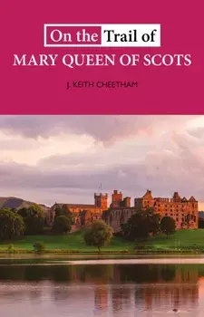 On The Trail of Mary Queen of Scots. 2 ed, Paperback/J. Keith Cheetham